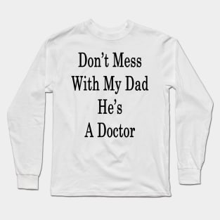 Don't Mess With My Dad He's A Doctor Long Sleeve T-Shirt